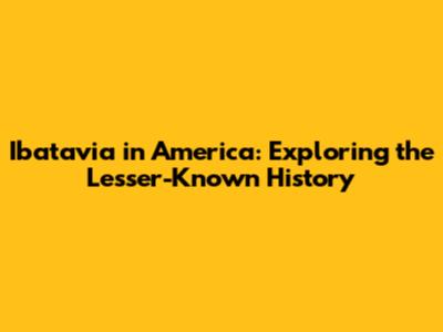 Ibatavia in America: Exploring the Lesser-Known History