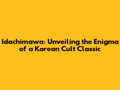 Idachimawa: Unveiling the Enigma of a Korean Cult Classic