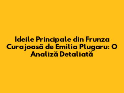 Ideile Principale din "Frunza Curajoasă" de Emilia Plugaru: O Analiză Detaliată