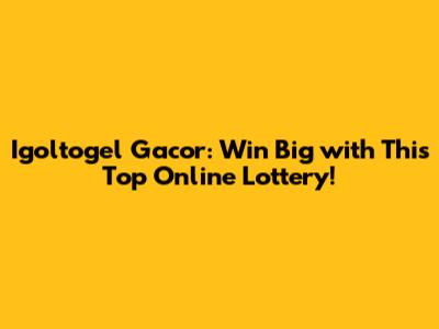 Igoltogel Gacor: Win Big with This Top Online Lottery!
