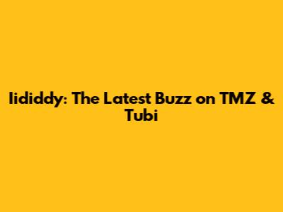 Iididdy: The Latest Buzz on TMZ & Tubi