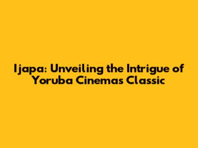 Ijapa: Unveiling the Intrigue of Yoruba Cinema's Classic
