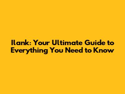 Ilank: Your Ultimate Guide to Everything You Need to Know