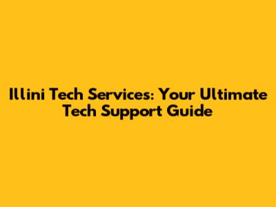 Illini Tech Services: Your Ultimate Tech Support Guide