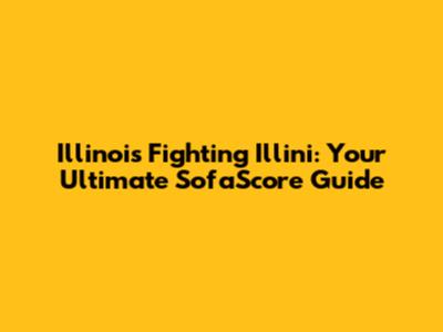 Illinois Fighting Illini: Your Ultimate SofaScore Guide