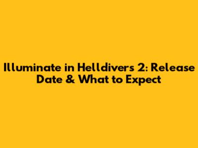 Illuminate in Helldivers 2: Release Date & What to Expect