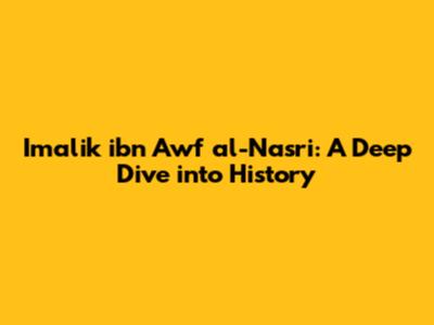 Imalik ibn Awf al-Nasri: A Deep Dive into History