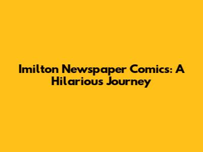 Imilton Newspaper Comics: A Hilarious Journey