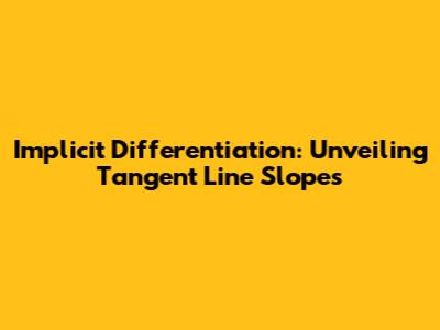 Implicit Differentiation: Unveiling Tangent Line Slopes