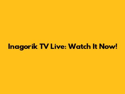 Inagorik TV Live: Watch It Now!