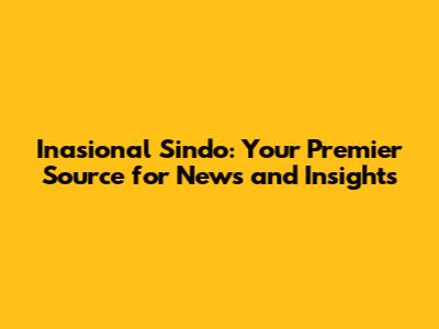 Inasional Sindo: Your Premier Source for News and Insights