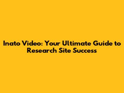 Inato Video: Your Ultimate Guide to Research Site Success