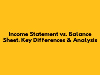 Income Statement vs. Balance Sheet: Key Differences & Analysis