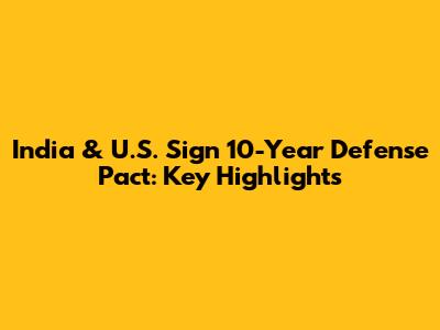 India & U.S. Sign 10-Year Defense Pact: Key Highlights