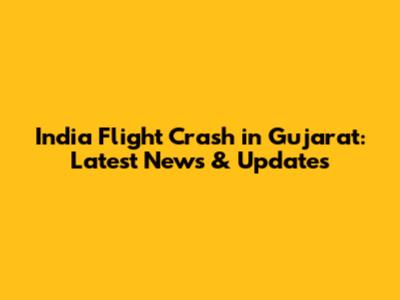 India Flight Crash in Gujarat: Latest News & Updates