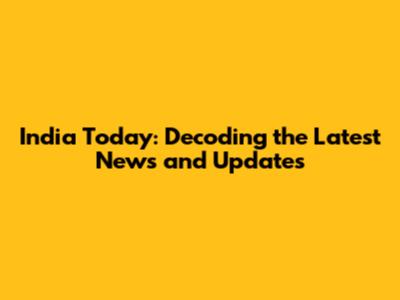 India Today: Decoding the Latest News and Updates