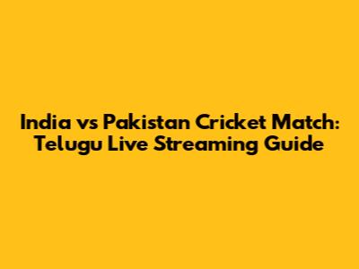 India vs Pakistan Cricket Match: Telugu Live Streaming Guide