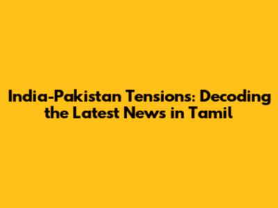 India-Pakistan Tensions: Decoding the Latest News in Tamil
