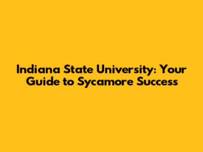 Indiana State University: Your Guide to Sycamore Success
