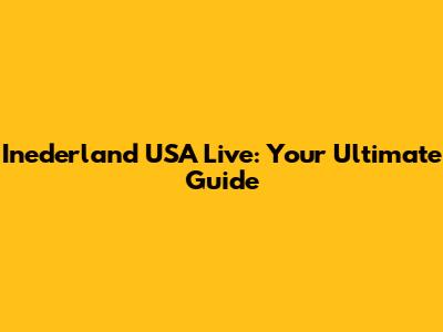 Inederland USA Live: Your Ultimate Guide