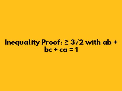 Inequality Proof: ≥ 3√2 with ab + bc + ca = 1