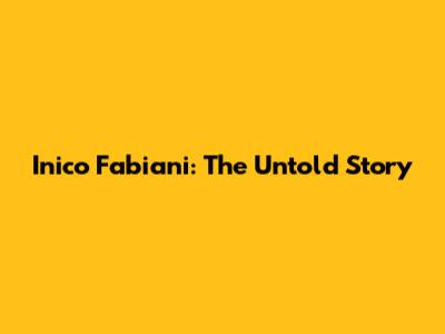 Inico Fabiani: The Untold Story