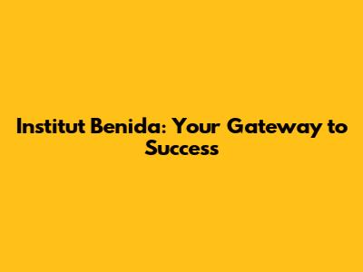 Institut Benida: Your Gateway to Success