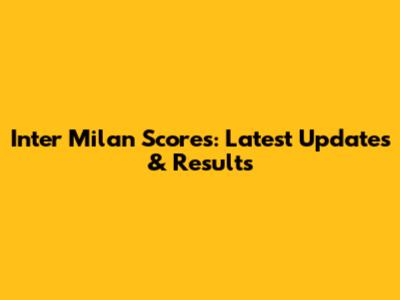 Inter Milan Scores: Latest Updates & Results