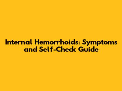 Internal Hemorrhoids: Symptoms and Self-Check Guide