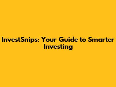InvestSnips: Your Guide to Smarter Investing