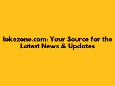 Iokezone.com: Your Source for the Latest News & Updates
