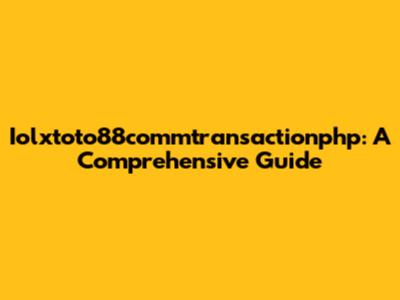 Iolxtoto88commtransactionphp: A Comprehensive Guide