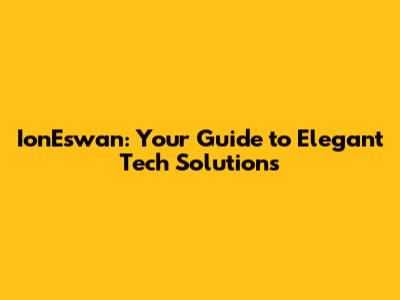 IonEswan: Your Guide to Elegant Tech Solutions
