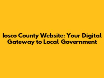 Iosco County Website: Your Digital Gateway to Local Government