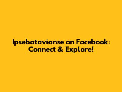 Ipsebatavianse on Facebook: Connect & Explore!
