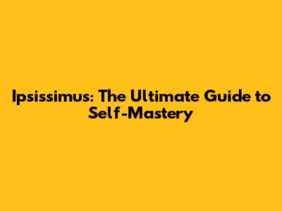 Ipsissimus: The Ultimate Guide to Self-Mastery