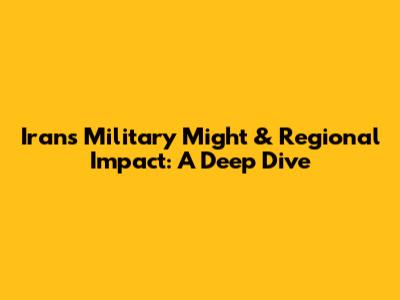 Iran's Military Might & Regional Impact: A Deep Dive