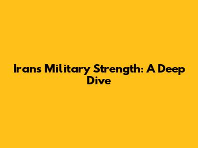 Iran's Military Strength: A Deep Dive