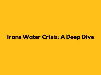 Iran's Water Crisis: A Deep Dive