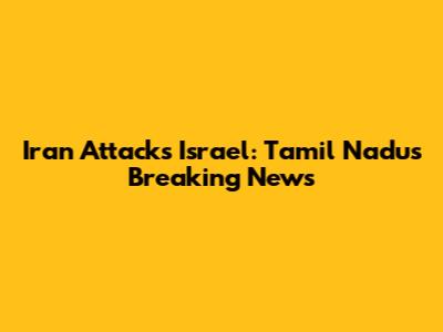 Iran Attacks Israel: Tamil Nadu's Breaking News