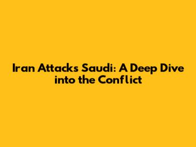 Iran Attacks Saudi: A Deep Dive into the Conflict
