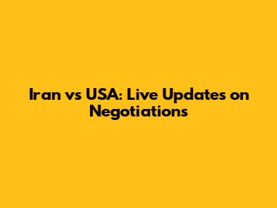 Iran vs USA: Live Updates on Negotiations