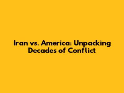 Iran vs. America: Unpacking Decades of Conflict