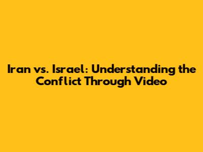 Iran vs. Israel: Understanding the Conflict Through Video