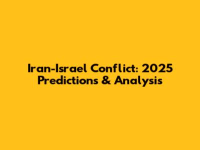 Iran-Israel Conflict: 2025 Predictions & Analysis
