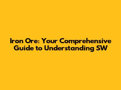 Iron Ore: Your Comprehensive Guide to Understanding SW