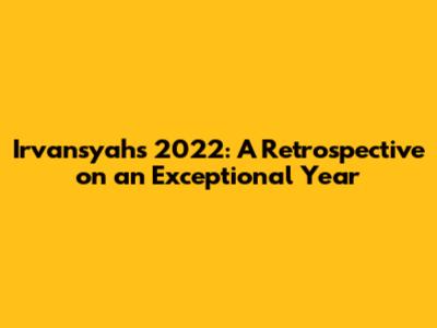 Irvansyah's 2022: A Retrospective on an Exceptional Year
