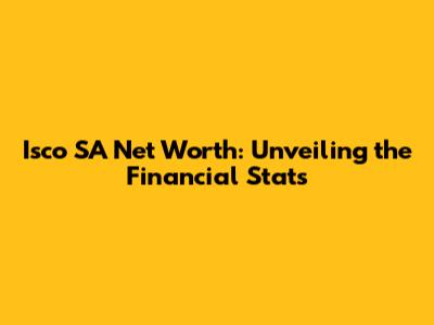 Isco SA Net Worth: Unveiling the Financial Stats