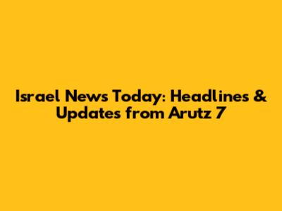 Israel News Today: Headlines & Updates from Arutz 7