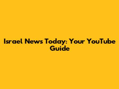 Israel News Today: Your YouTube Guide